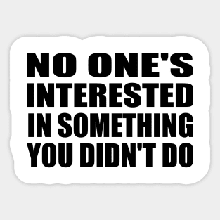 no one's interested in something you didn't do Sticker